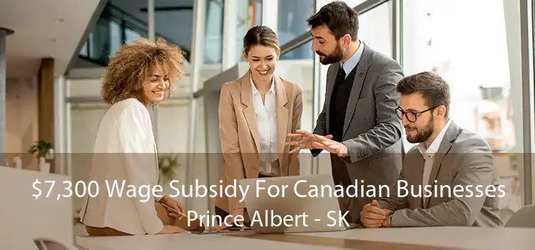 $7,300 Wage Subsidy For Canadian Businesses Prince Albert - SK